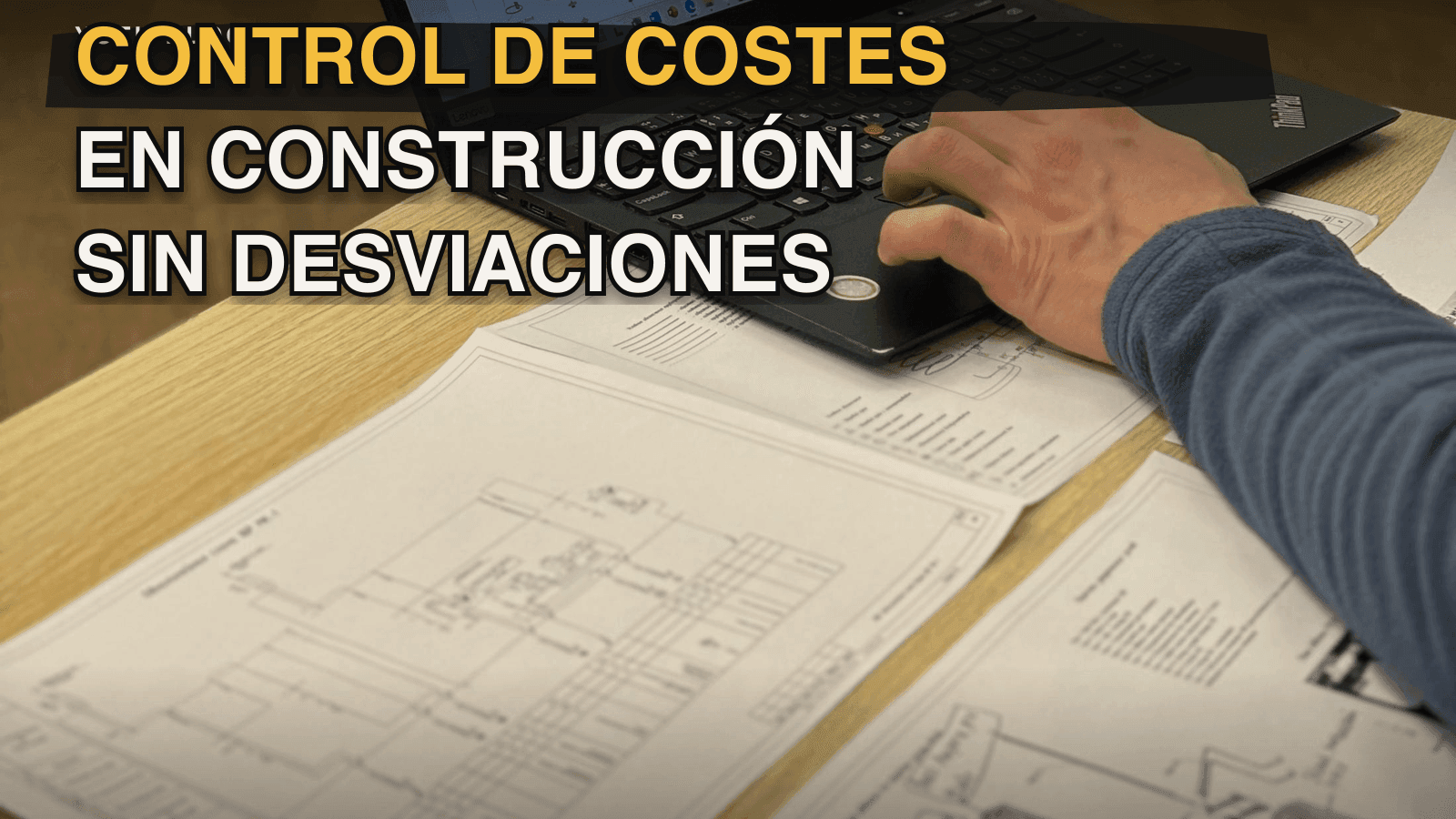 Control de costes en construcción: cómo evitar desviaciones en tu presupuesto