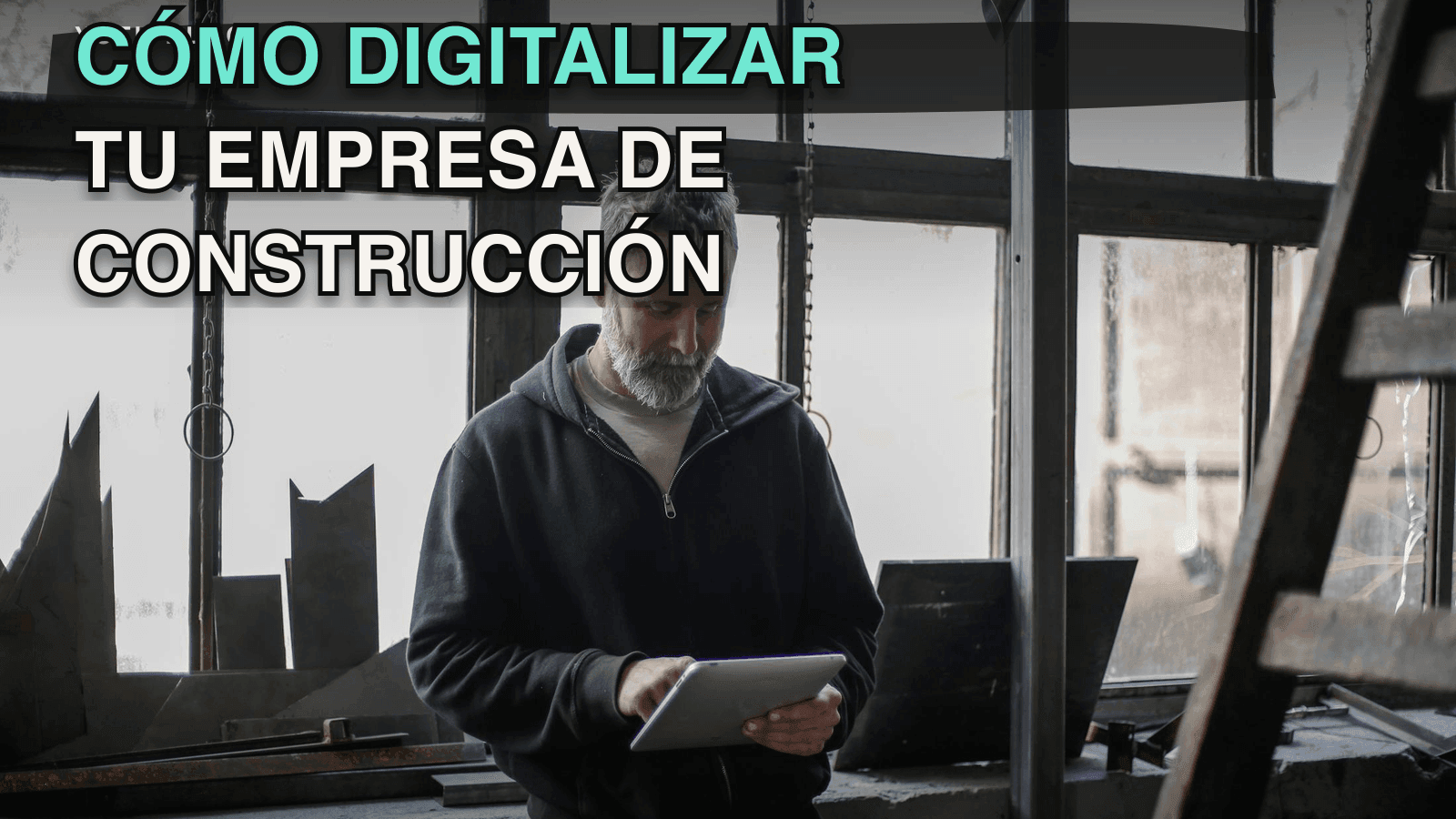 Cómo Digitalizar tu Empresa de Construcción en 2026: El Salto que Necesitas