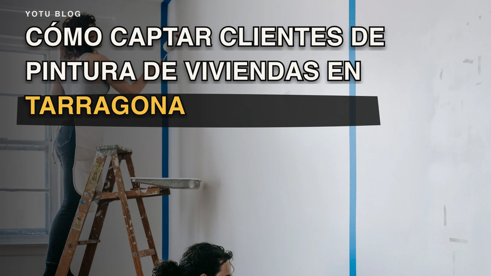 Cómo captar clientes de pintura de viviendas en Tarragona