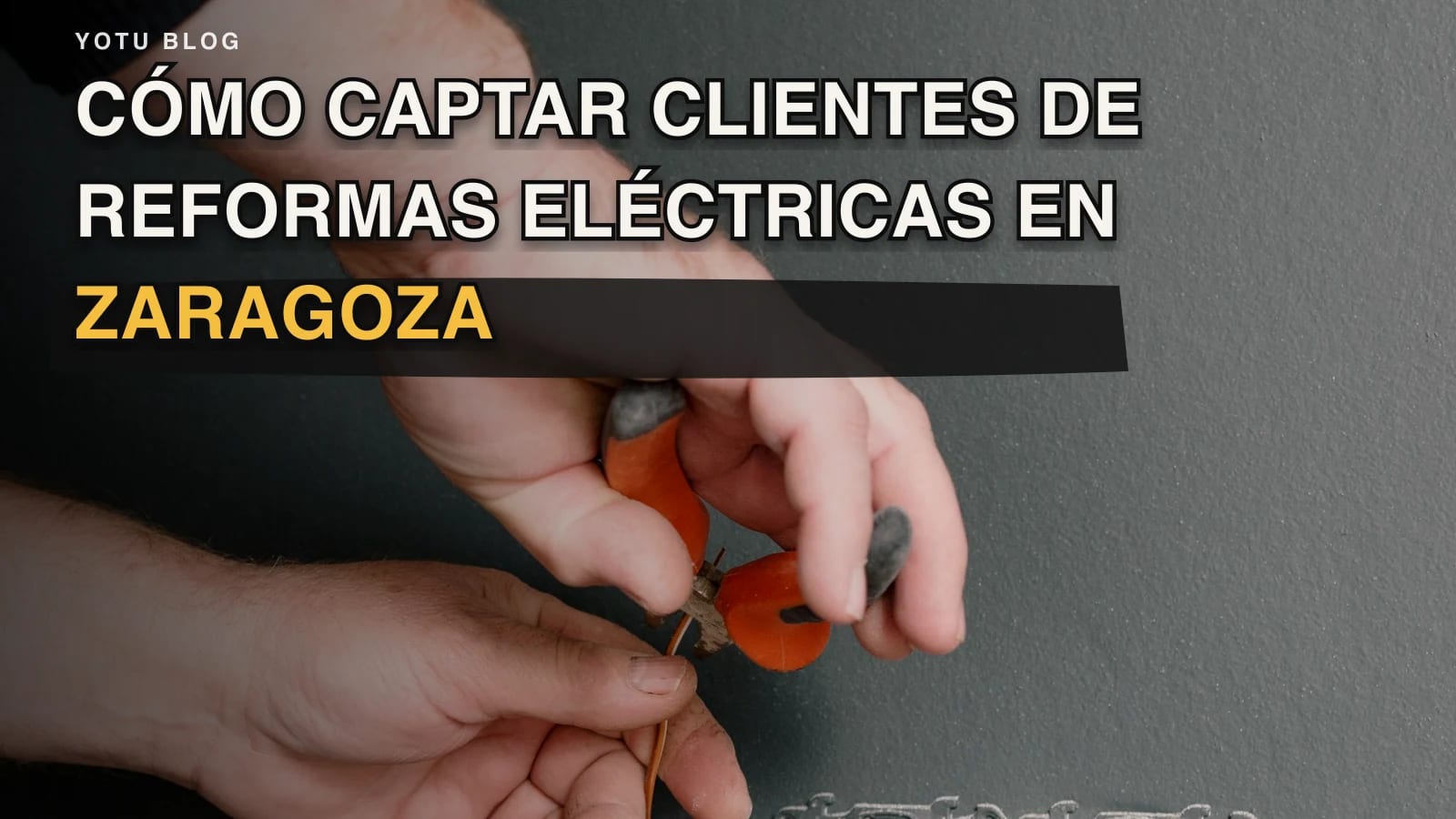 Cómo captar clientes de reformas eléctricas en Zaragoza