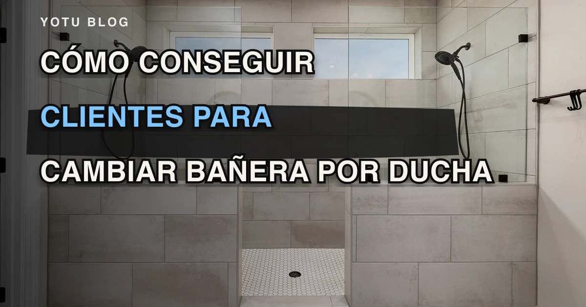 Cómo conseguir clientes para cambiar bañera por ducha